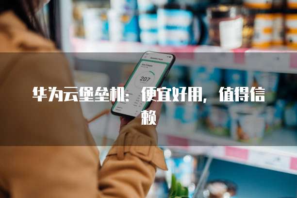 华为云堡垒机:便宜好用,值得信赖