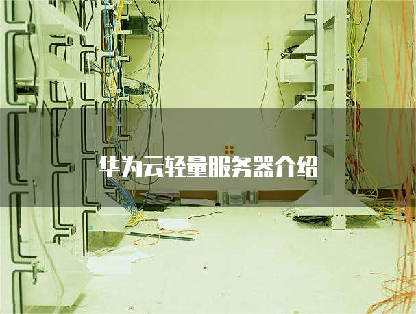 华为云轻量服务器介绍