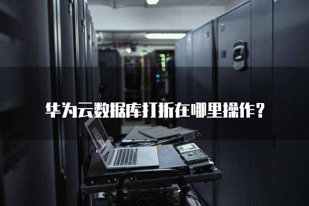 华为云数据库打折在哪里操作？