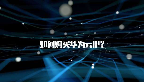 如何购买华为云IP?