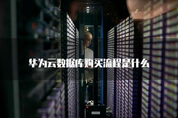 华为云数据库购买流程是什么