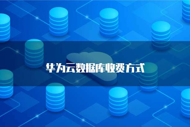 华为云数据库收费方式