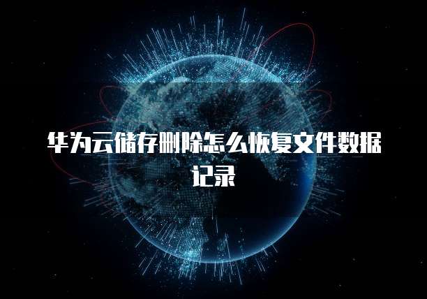 华为云储存删除怎么恢复文件数据记录