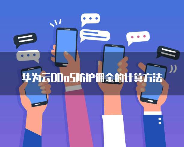华为云DDoS防护佣金的计算方法