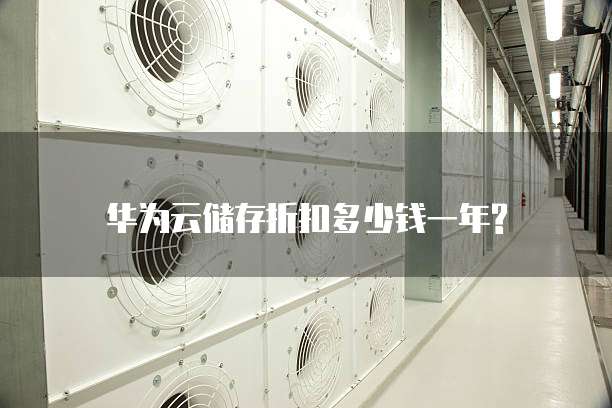 华为云储存折扣多少钱一年?