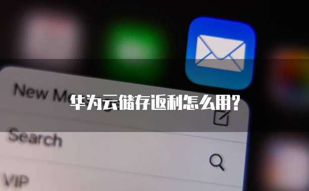 华为云储存返利怎么用?