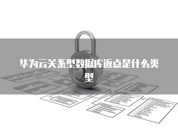华为云关系型数据库返点是什么类型