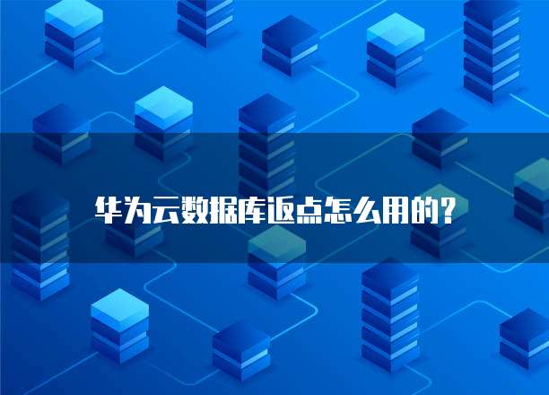 华为云数据库返点怎么用的?