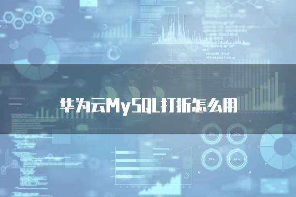 华为云MySQL打折怎么用