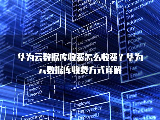 华为云数据库收费怎么收费?华为云数据库收费方式详解