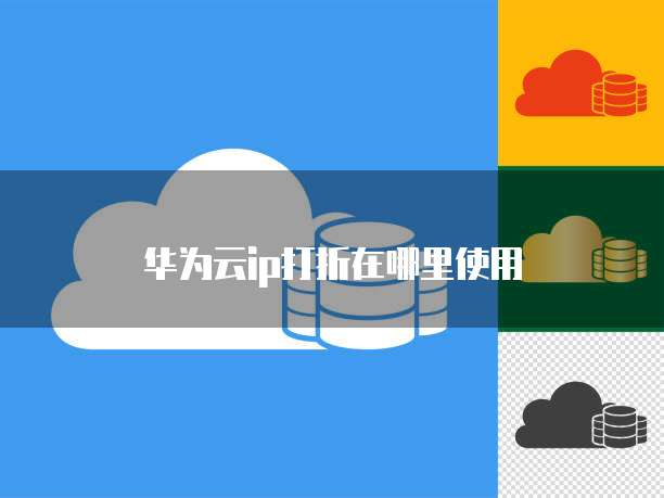 华为云ip打折在哪里使用