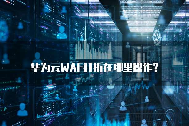 华为云WAF打折在哪里操作?