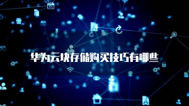 华为云块存储购买技巧有哪些
