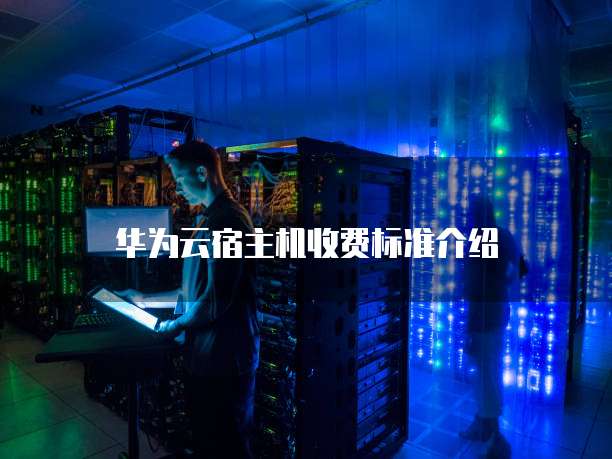 华为云宿主机收费标准介绍