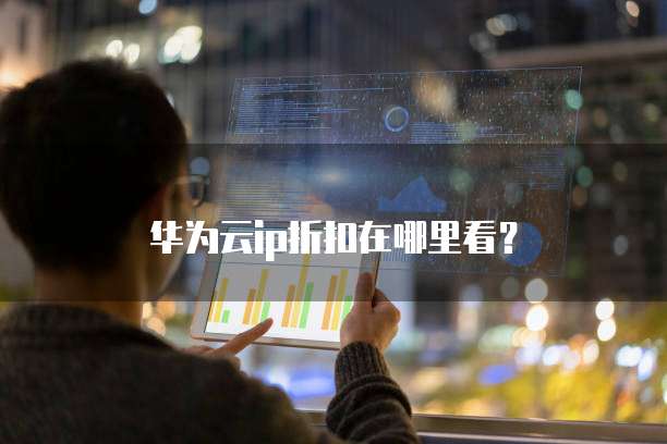 华为云ip折扣在哪里看?
