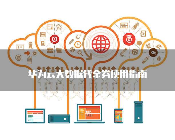 华为云大数据代金券使用指南