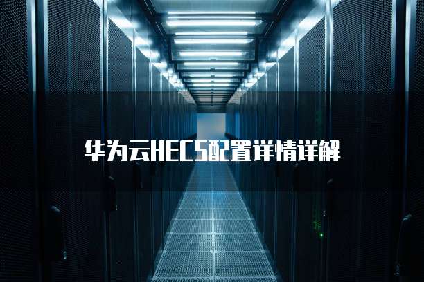 华为云HECS配置详情详解