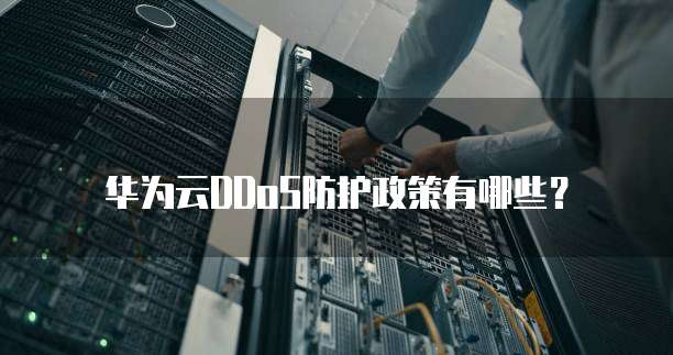 华为云DDoS防护政策有哪些？