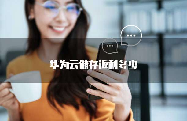 华为云储存返利多少