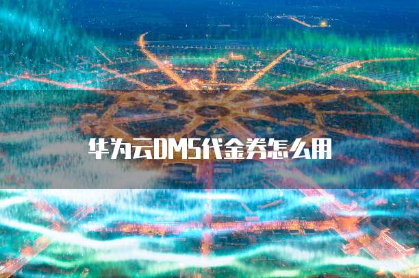 华为云DMS代金券怎么用