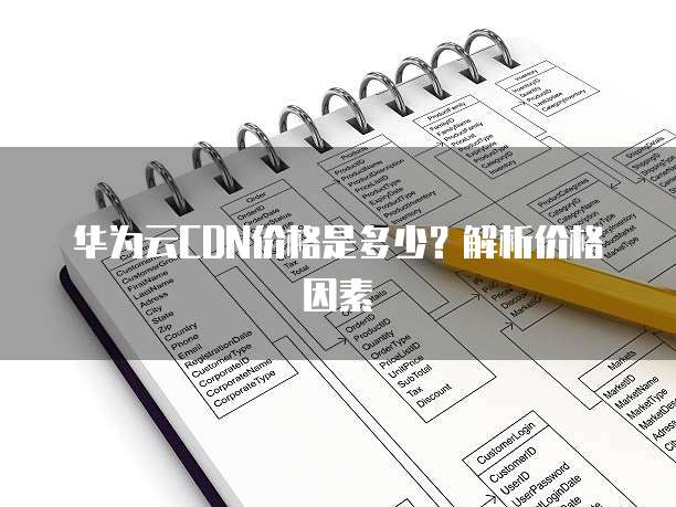 华为云CDN价格是多少?解析价格因素