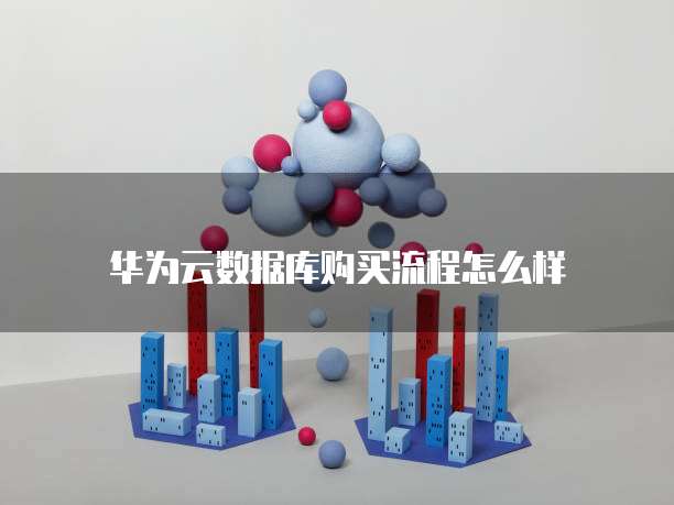 华为云数据库购买流程怎么样