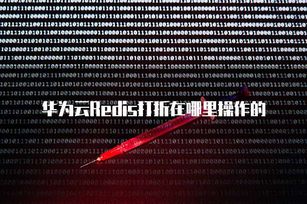 华为云Redis打折在哪里操作的