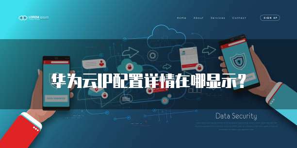 华为云IP配置详情在哪显示？