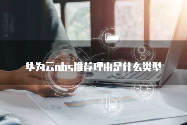 华为云obs推荐理由是什么类型