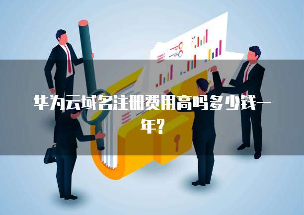 华为云域名注册费用高吗多少钱一年?