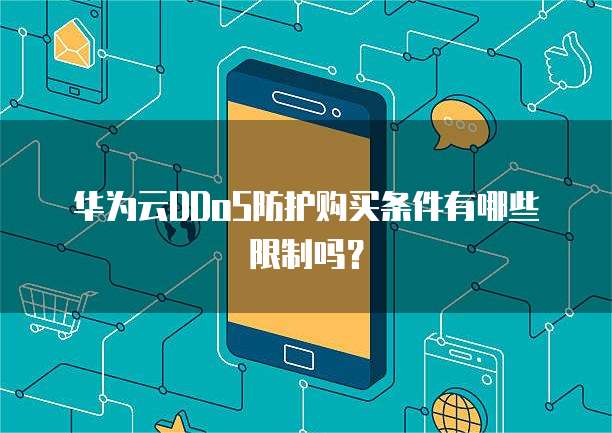 华为云DDoS防护购买条件有哪些限制吗?
