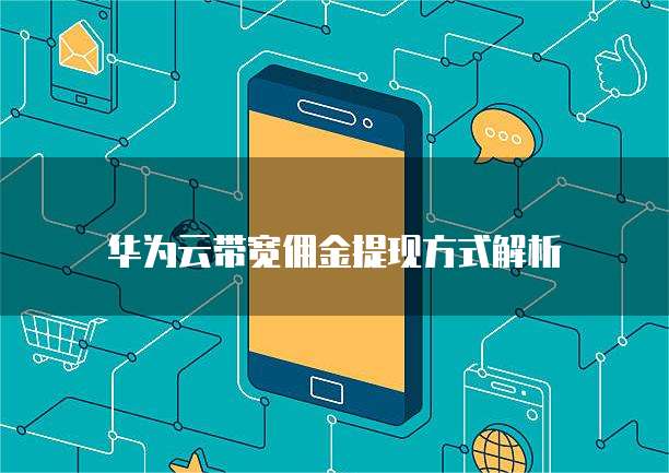 华为云带宽佣金提现方式解析