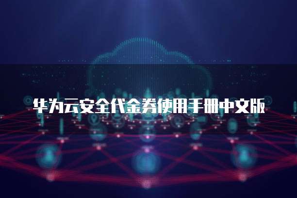 华为云安全代金券使用手册中文版