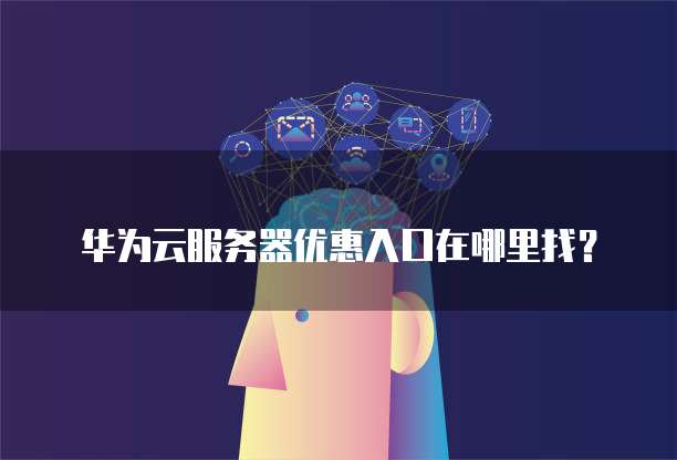 华为云服务器优惠入口在哪里找?