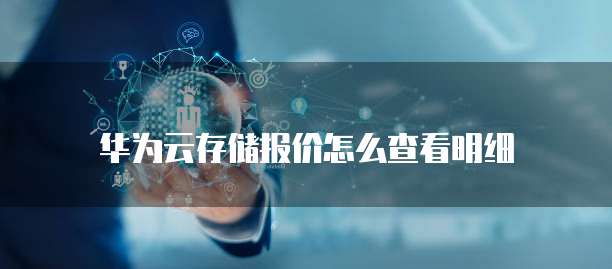 华为云存储报价怎么查看明细