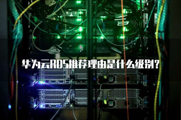 华为云RDS推荐理由是什么级别?