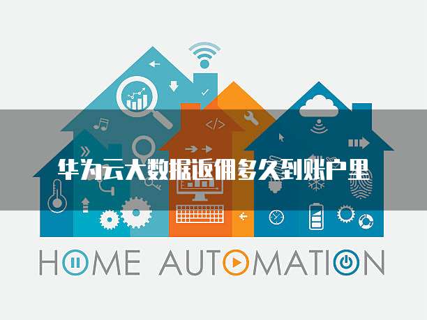 华为云大数据返佣多久到账户里