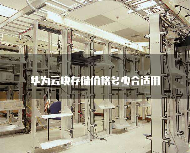 华为云块存储价格多少合适用