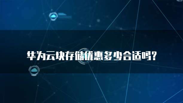 华为云块存储优惠多少合适吗?