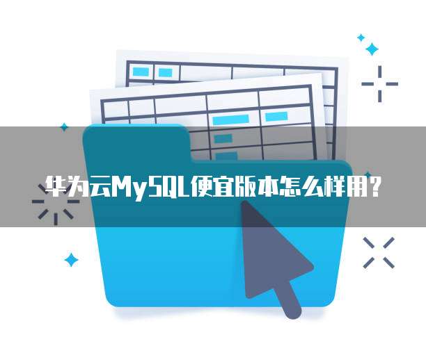 华为云MySQL便宜版本怎么样用?