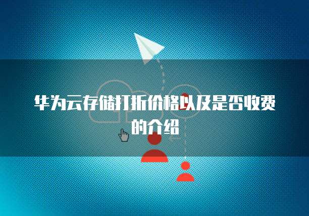 华为云存储打折价格以及是否收费的介绍
