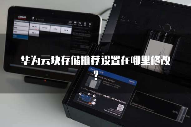 华为云块存储推荐设置在哪里修改?