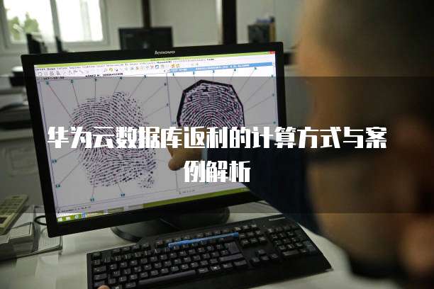 华为云数据库返利的计算方式与案例解析