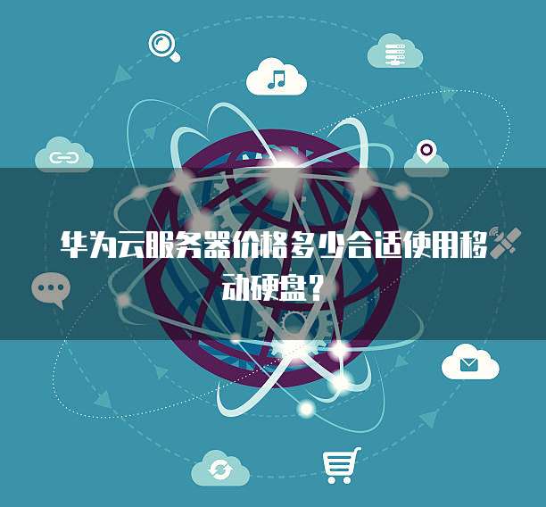 华为云服务器价格多少合适使用移动硬盘?