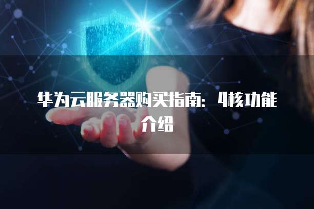华为云服务器购买指南：4核功能介绍