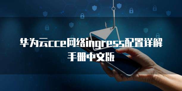 华为云cce网络ingress配置详解手册中文版