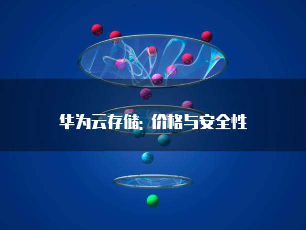 华为云存储: 价格与安全性