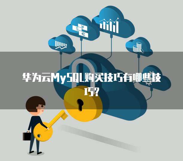 华为云MySQL购买技巧有哪些技巧？
