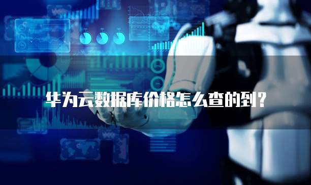华为云数据库价格怎么查的到?