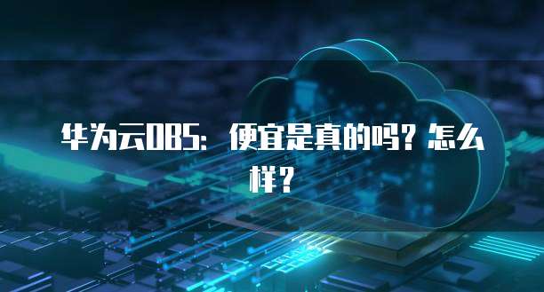 华为云OBS:便宜是真的吗?怎么样?